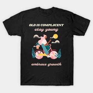 Old is complacent stay young embrace growth T-Shirt